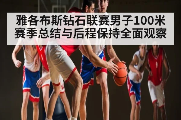 雅各布斯钻石联赛男子100米赛季总结与后程保持全面观察 - kaiyun